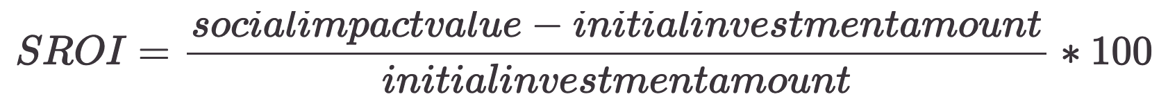 general formula used to calculate SROI: SROI = \frac{social impact value - initial investment amount}{initial investment amount}* 100